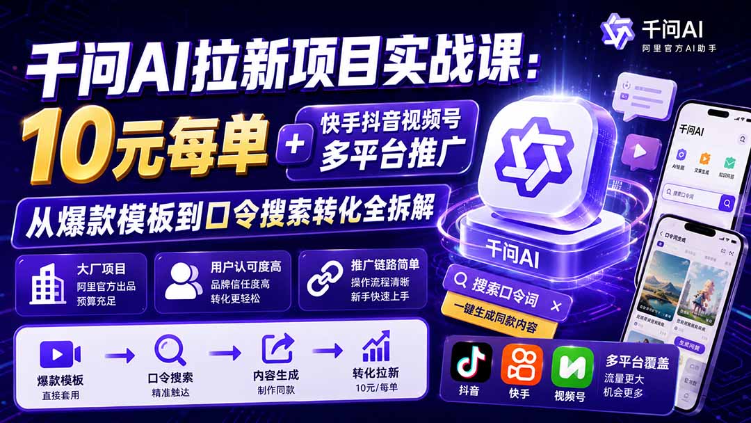 千问AI拉新项目实战课-更新8月：10元每单+快手抖音视频号多平台推广，从爆款模板到口令搜索转化全拆解-轻创终点站