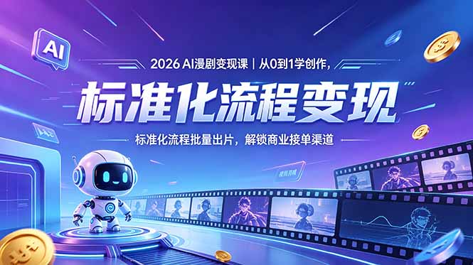 2026AI漫剧变现课｜从0到1学创作，标准化流程批量出片，解锁商业接单渠道-源创文化:轻创终点站