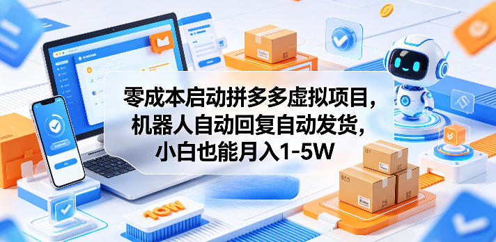 零成本启动拼多多虚拟项目，机器人自动回复自动发货，小白也能月入1-5W【揭秘】-源创文化:轻创终点站