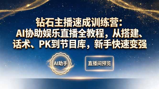 钻石主播速成训练营:AI协助娱乐直播全教程,从搭建、话术、PK到节目库,新手快速变强-源创文化:轻创终点站