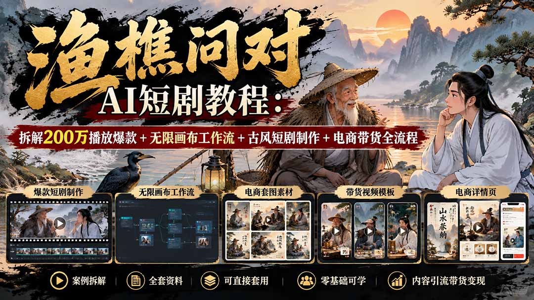 【无水印】渔樵问对AI短剧教程：拆解200万播放爆款+无限画布工作流+古风短剧制作+电商带货全流程-轻创终点站
