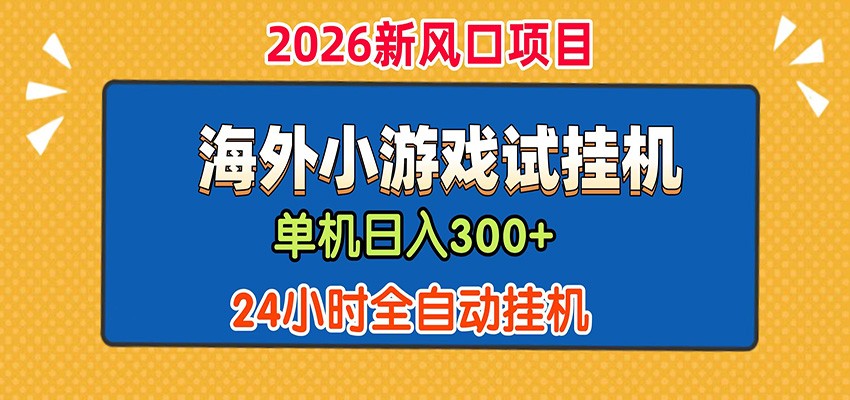 单机日产300+！ 海外广告小游戏试玩搬砖，24小时脚本全自动挂机-源创文化:轻创终点站