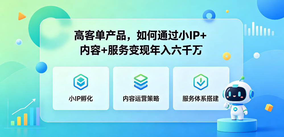 高客单产品，如何通过小IP+内容+服务变现年入六干W-源创文化:轻创终点站