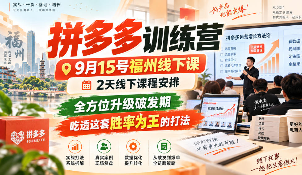 拼多多训练营9月15号福州线下课，2天线下课程安排，全方位升级破发期，吃透这套胜率为王的打法!-轻创终点站