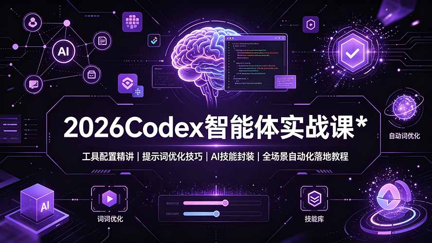 2026Codex 智能体实战课:工具配置精讲|提示词优化技巧|AI 技能封装|全场景自动化落地教程-源创文化:轻创终点站