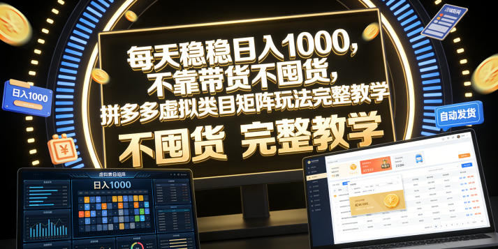 每天稳稳日入1000，不靠带货不囤货，拼多多虚拟类目矩阵玩法完整教学【揭秘】-源创文化:轻创终点站