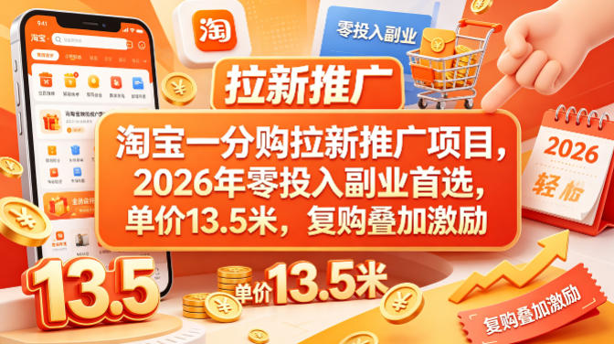 淘宝一分购拉新推广项目，2026年零投入副业首选，单价13.5米，复购叠加激励！-源创文化:轻创终点站