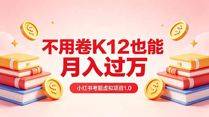 黄岛主小红书考题虚拟项目1.0：不用卷K12也能月入过万(价值2988的课程-源创文化:轻创终点站