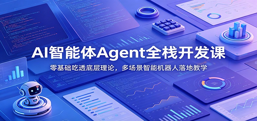 AI智能体Agent全栈开发课：零基础吃透底层理论，多场景智能机器人落地教学-源创文化:轻创终点站