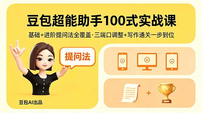 豆包超能助手100式实战课，基础+进阶提问法全覆盖，三端口调整+写作通关一步到位-源创文化:轻创终点站
