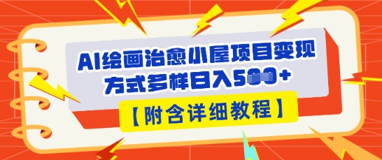 AI绘画治愈小屋项目，变现方式多样，小白也能操作(附详细教程)-源创文化:轻创终点站