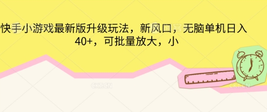 快手小游戏最新版升级玩法，新风口，无脑单机日入40+，可批量放大-源创文化:轻创终点站