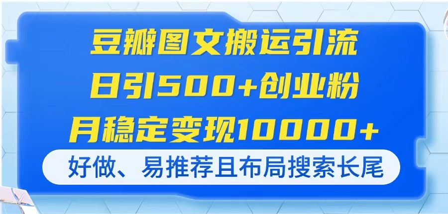 （14323期）豆瓣图文搬运引流，日引500+创业粉，月稳定变现10000+，好做、易推荐且...-源创文化:轻创终点站