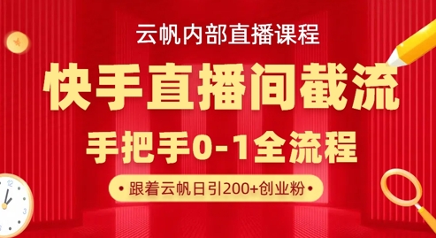 云帆内部直播课·快手直播间截流玩法，日引100+创业粉-源创文化:轻创终点站