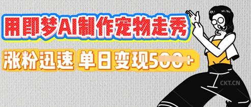 用即梦AI制作宠物走秀，涨粉迅速，单日变现5张-源创文化:轻创终点站