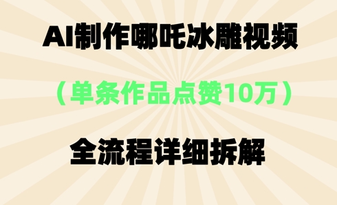 AI哪吒冰雕视频，单条视频点赞10W+，全流程详细拆解-源创文化:轻创终点站