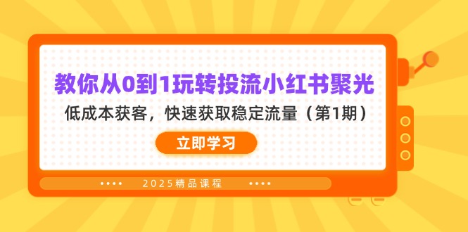 （14260期）教你从0到1玩转投流小红书聚光，低成本获客，快速获取稳定流量（第1期）-源创文化:轻创终点站