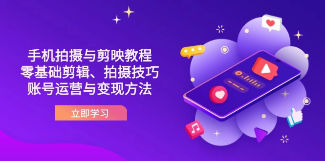 （14296期）抖音手机拍摄与剪映教程：零基础剪辑、拍摄技巧到账号运营与变现方法-源创文化:轻创终点站