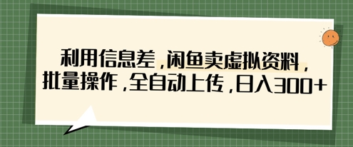 利用信息差，闲鱼卖虚拟资料，批量操作，全自动上传，日入3张-源创文化:轻创终点站