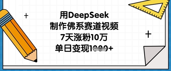 用DeepSeek制作佛系赛道视频，7天涨粉10万，单日变现1k-源创文化:轻创终点站