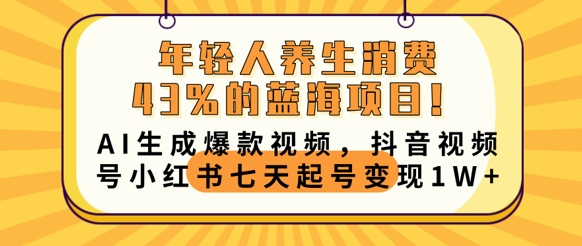 年轻人养生消费43%的蓝海项目，AI生成爆款视频，抖音视频号小红书七天起号变现1w-源创文化:轻创终点站