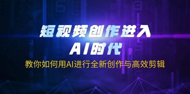 （14145期）短视频创作进入AI时代，教你如何用AI进行全新创作与高效剪辑-源创文化:轻创终点站