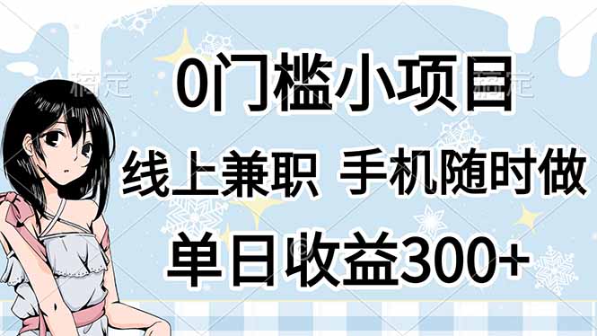 （14316期）0门槛副业，线上兼职，日入300+，有手机即可-源创文化:轻创终点站