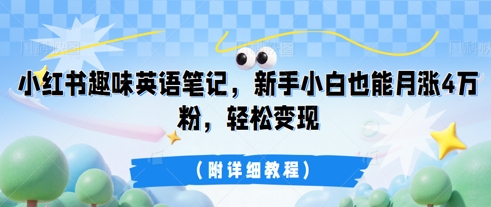 小红书趣味英语笔记，新手小白也能月涨4W粉，轻松变现(附详细教程)-源创文化:轻创终点站