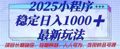 2025小程序稳定日入1k，最新玩法项目长期稳定，短期是利，人人可为，变现快且可观【揭秘】-源创文化:轻创终点站