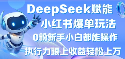 DeepSeek赋能小红书爆单玩法0粉新手小白都能操作，执行力跟上收益轻松上W，懒人勿做-源创文化:轻创终点站