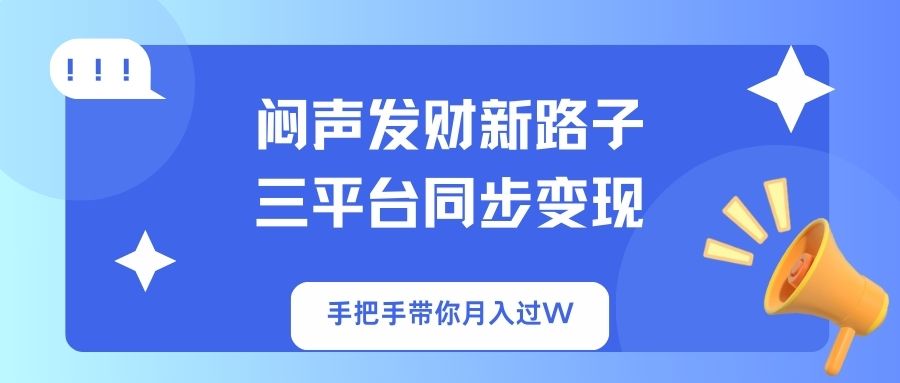 （14182期）闷声发财新路子！三平台同步变现，手把手带你月入过W-源创文化:轻创终点站