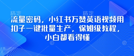 流量密码，小红书万赞英语视频用扣子一键批量生产，保姆级教程，小白都看得懂-源创文化:轻创终点站
